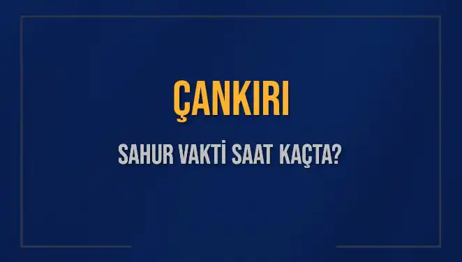 Çankırı'da Sahur Vakti Ne Zaman? Diyanet Bilgileriyle Öğrenin!