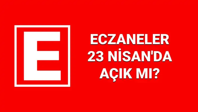 23 Nisan'da Eczaneler Açık mı? Nöbetçi Eczaneler ve Kapatılanlar