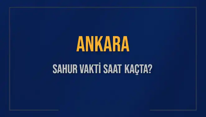 Ankara'da Sahur Vakti Ne Zaman? Tüm Detaylar Burada!