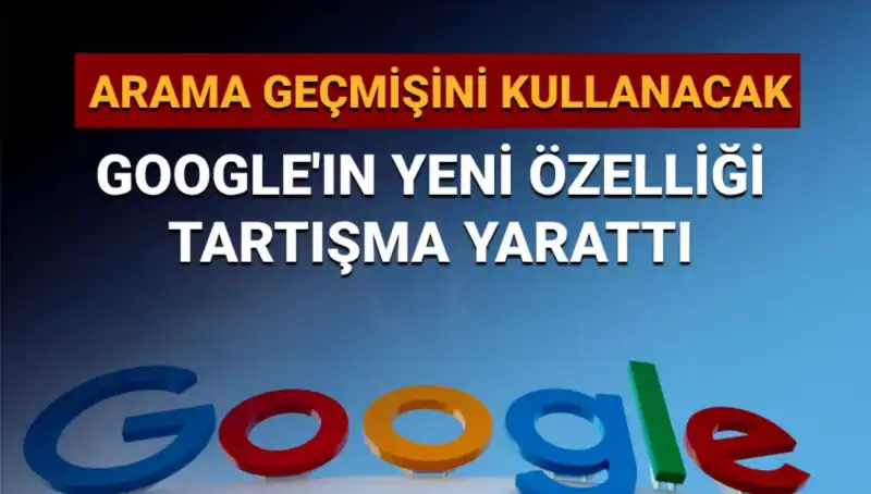 Google’ın Yeni Özelliği: Arama Geçmişi Kullanımı Tartışma Yarattı
