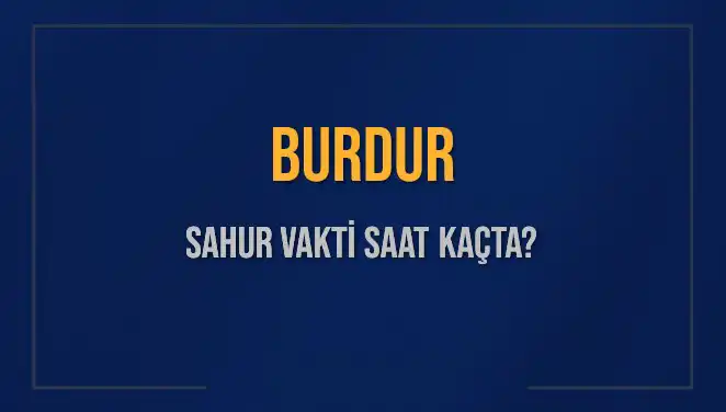 Burdur Satihinde Sahur Vakti: Saat Kaçta? Tüm Detaylar!