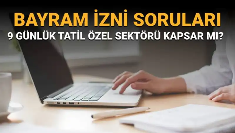 9 Günlük Bayram İzni Hakkında Merak Edilen Tüm Sorular ve Cevaplar