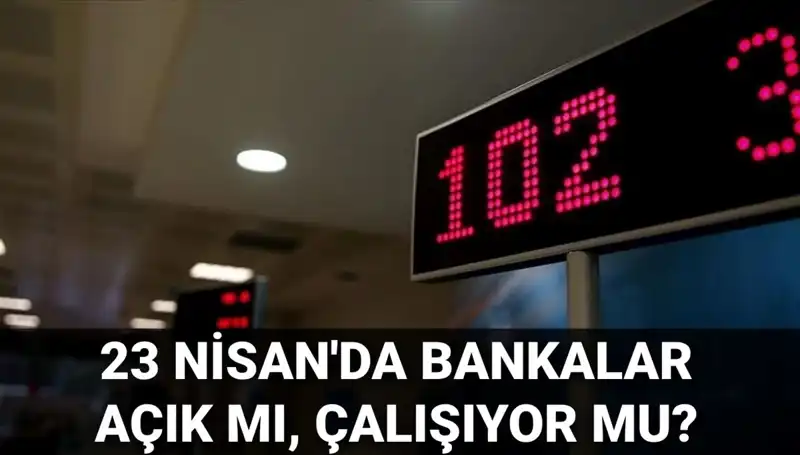 23 Nisan 2023'te Bankalar Açık mı? Merak Edilenler