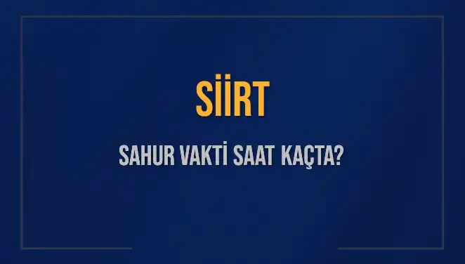 Siirt'te Sahur Vakitleri: 2025 İçin Güncel Bilgiler