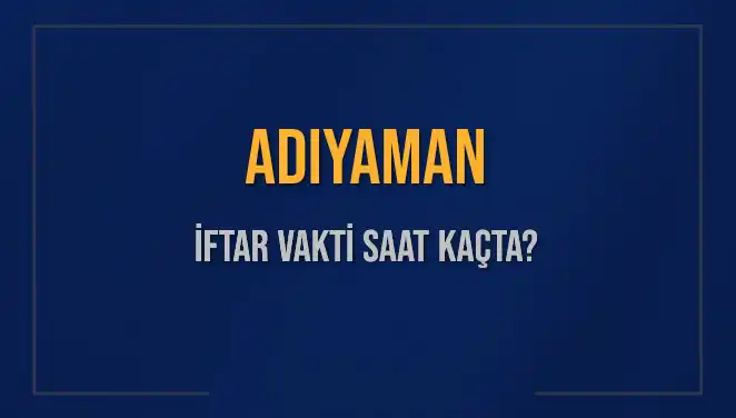 Adıyaman İftar Vakti: Saat Kaçta Okunacak? Tüm Detaylar Burada!