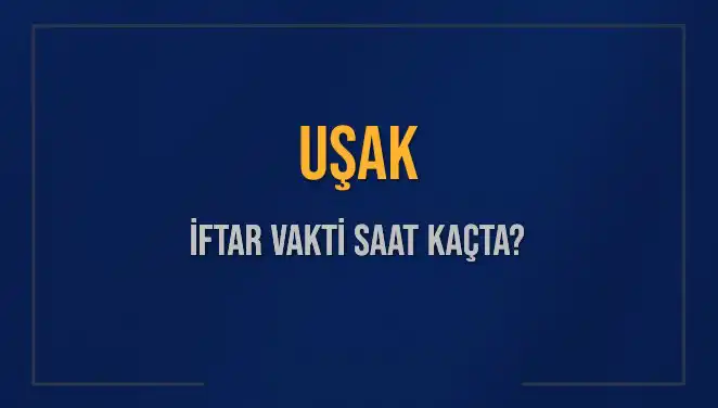 Uşak'ta İftar Vakti Ne Zaman? Diyanet Bilgileriyle Güncel Rehber