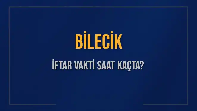 Bilecik İftar Vakti: Bugün Akşam Ezanı Saat Kaçta?