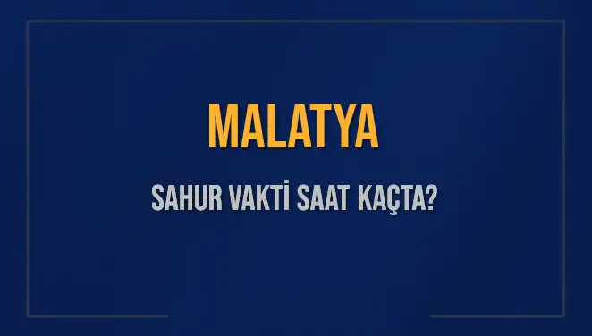 Malatya'da Sahur Vakti: 10 Mart 2025 İçin Saat Kaçta?