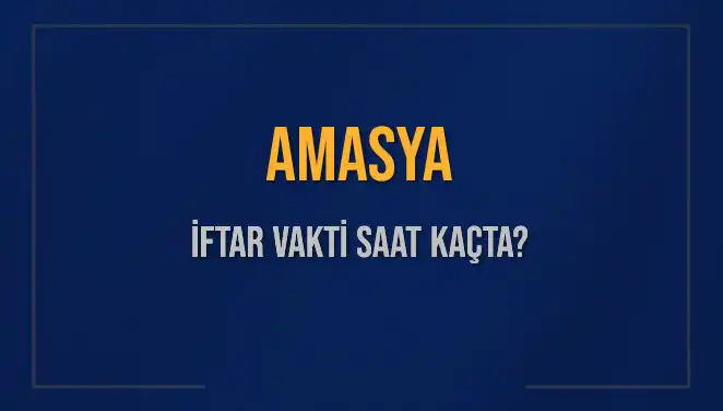 Amasya İftar Vakti: 3 Mart 2025 Akşam Ezanı Saat Kaçta Okunacak?