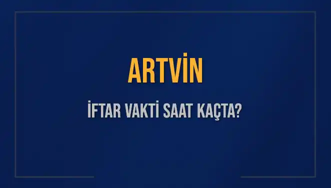 Artvin İftar Saatleri 2025: Ramazan Ayında Akşam Ezanı Ne Zaman?