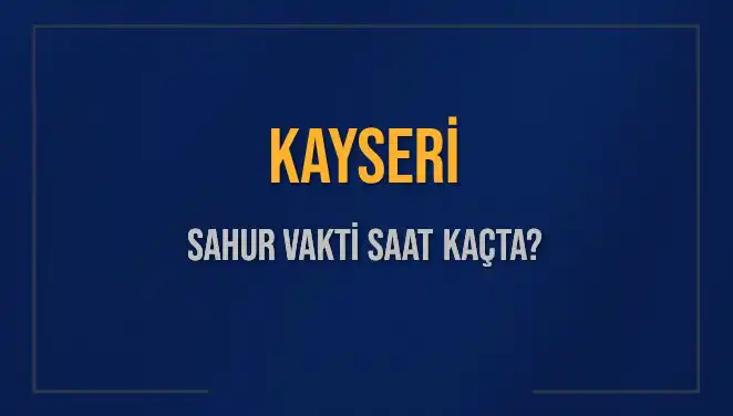 Kayseri'de Sahur Vakti: 2025 İmsak Saatini Kaçırmayın!