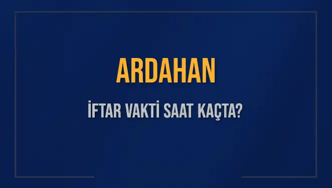 Ardahan'da İftar Vakti: 2025'te Akşam Ezanı Saat Kaçta Okunacak?