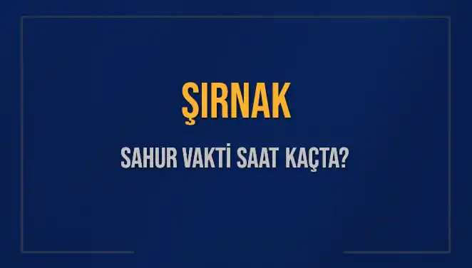 Şırnak'ta Ramazan Sahuru İçin Kritik Saatler: Sahur Vakti Ne Zaman?