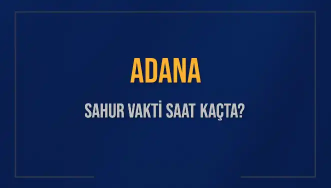 Adana'da Sahur Vakti: 2025 İçin Saatleri Öğrenin!